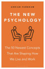 The New Psychology: The 50 newest concepts that are shaping how we live and work