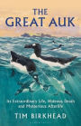 The Great Auk: Its Extraordinary Life, Hideous Death and Mysterious Afterlife