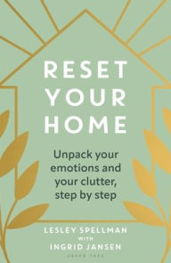 Title: Reset Your Home: Unpack your emotions and your clutter, step by step, Author: Lesley Spellman