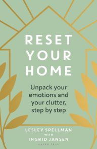 Title: Reset Your Home: Unpack your emotions and your clutter, step by step, Author: Lesley Spellman