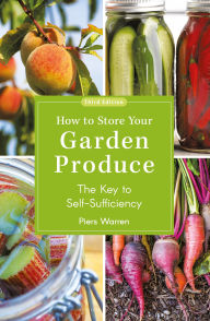 Title: How to Store Your Garden Produce: The Key to Self-Sufficiency, Author: Piers Warren