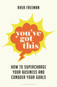 Title: You've Got This: How to supercharge your business and conquer your goals, Author: Rhea Freeman