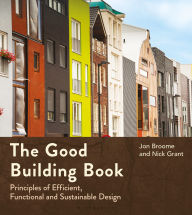 Title: The Good Building Book: Principles of Efficient, Functional and Sustainable Design, Author: Jon Broome