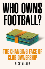 Title: Who Owns Football?: The Changing Face of Club Ownership, Author: Nick Miller