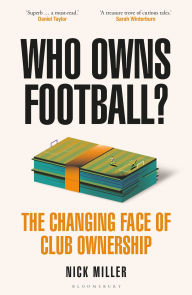 Title: Who Owns Football?: The Changing Face of Club Ownership, Author: Nick Miller