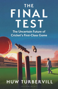 Title: The Final Test: The Uncertain Future of Cricket's First-Class Game, Author: Huw Turbervill