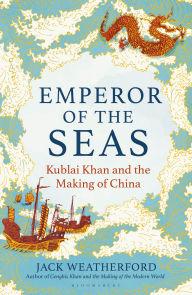 Title: Emperor of the Seas: Kublai Khan and the Making of China, Author: Jack Weatherford