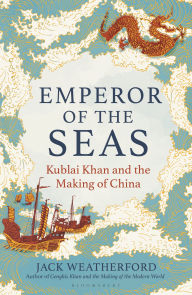 Title: Emperor of the Seas: Kublai Khan and the Making of China, Author: Jack Weatherford