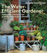 Title: The Water-Efficient Gardener: Sustainable techniques for growing in a changing climate, Author: Angela Youngman