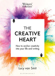 Title: The Creative Heart: How to anchor creativity into your life and writing, Author: Lucy van Smit