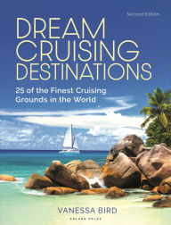 Title: Dream Cruising Destinations 2nd edition: 25 of the Finest Cruising Grounds in the World, Author: Vanessa Bird