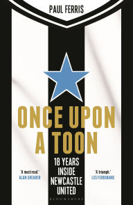 Title: Once Upon a Toon: 18 Years Inside Newcastle United, Author: Paul Ferris