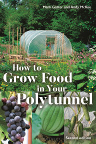 Title: How to Grow Food in Your Polytunnel: Second Edition, Author: Mark Gatter