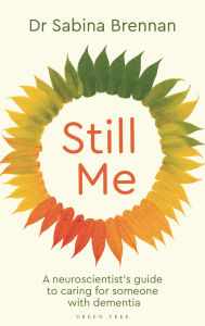 Title: Still Me: A neuroscientist's guide to caring for someone with dementia, Author: Sabina Brennan