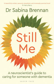 Still Me: A neuroscientist's guide to caring for someone with dementia