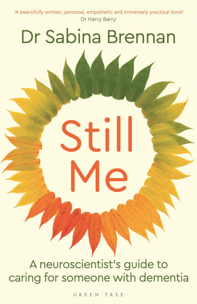 Still Me: A neuroscientist's guide to caring for someone with dementia