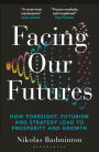 Facing Our Futures: How foresight, futures design and strategy creates prosperity and growth