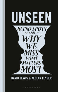 Title: Unseen: Blind spots and why we miss what matters most, Author: David Lewis