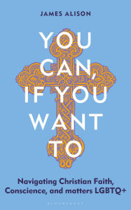 Title: You Can, If You Want To: Navigating Christian Faith, Conscience, and matters LGBTQ+, Author: James Alison