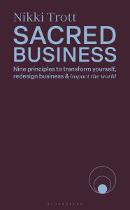 Ebooks downloaden ipad gratis Sacred Business: Nine principles to transform yourself, redesign business & impact the world 9781399423267 by Nikki Trott (English literature)