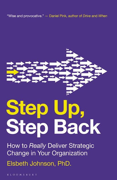 Step Up, Back: How to Really Deliver Strategic Change Your Organization