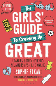 Title: The Girls' Guide to Growing Up Great 2nd edition: Changing Bodies, Periods, Relationships and Life Online, Author: Sophie Elkan