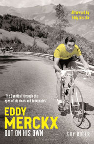 Title: Eddy Merckx - Out On His Own: Cycling's Most Brilliant, Passionate and Charismatic Rider, Author: Guy Roger