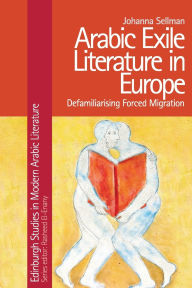 Title: Arabic Exile Literature in Europe: Defamiliarising Forced Migration, Author: Johanna Sellman