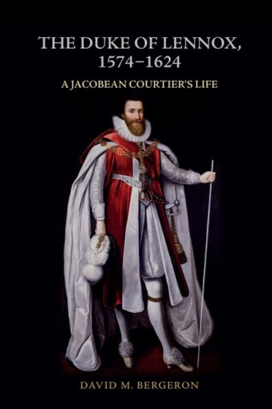 The Duke of Lennox, 1574-1624: A Jacobean Courtier's Life