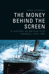 Title: The Money Behind the Screen: A History of British Film Finance, 1945-1985, Author: James Chapman