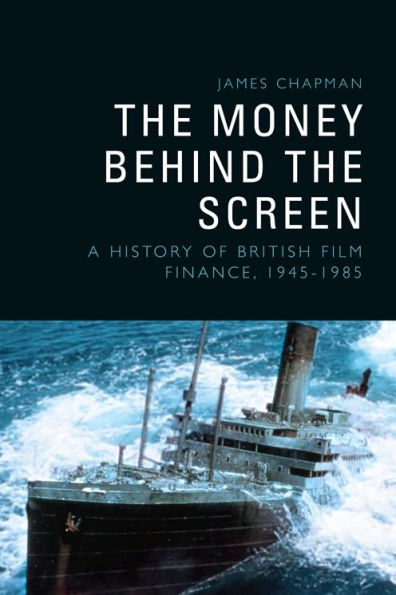 the Money Behind Screen: A History of British Film Finance, 1945-1985