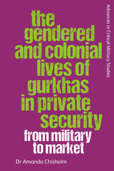 The Gendered and Colonial Lives of Gurkhas in Private Security: From Military to Market