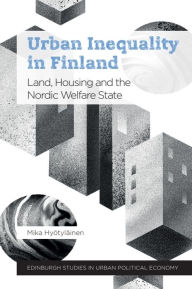 Title: Urban Inequality in Finland: Land, Housing and the Nordic Welfare State, Author: Mika Hyötyläinen
