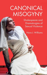 Free audiobooks to download to mp3 Canonical Misogyny: Shakespeare and Dramaturgies of Sexual Violence FB2 (English literature) 9781399502269 by Nora J Williams