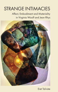 Title: Strange Intimacies - Affect, Embodiment and Materiality in Virginia Woolf and Jean Rhys, Author: Eret Talviste
