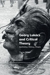 Title: Georg Lukács and Critical Theory: Aesthetics, History, Utopia, Author: Tyrus  Miller