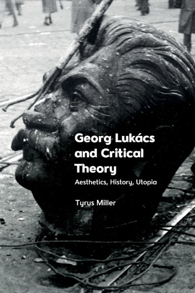 Georg Lukács and Critical Theory: Aesthetics, History, Utopia