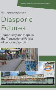Google free e books download Diasporic Futures: Temporality and Hope in the Transnational Politics of London Cypriots English version 9781399502610 by Evi Chatzipanagiotidou
