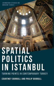 Title: Spatial Politics in Istanbul: Turning Points in Contemporary Turkey, Author: Courtney Dorroll