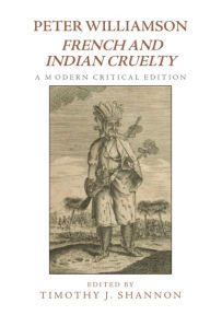 Title: Peter Williamson, French and Indian Cruelty: A Modern Critical Edition, Author: Timothy Shannon