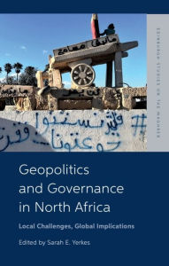 Title: Geopolitics and Governance in North Africa: Local Challenges, Global Implications, Author: Sarah Yerkes