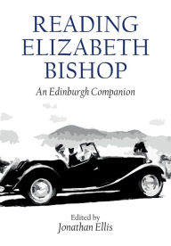 Title: Reading Elizabeth Bishop: An Edinburgh Companion, Author: Jonathan Ellis