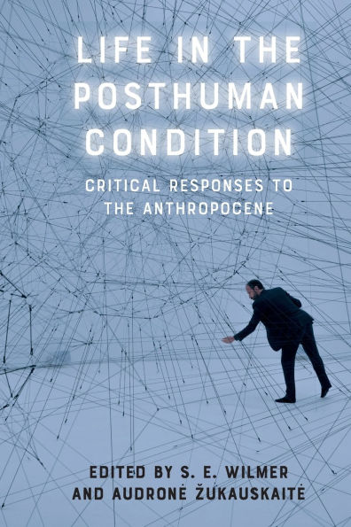 Life the Posthuman Condition: Critical Responses to Anthropocene