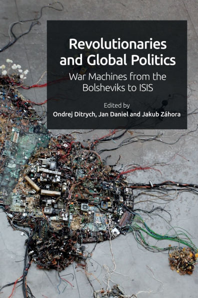 Revolutionaries and Global Politics: War Machines from the Bolsheviks to ISIS