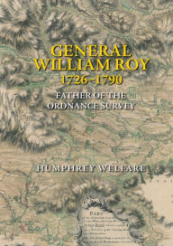 Title: General William Roy, 1726-1790: Father of the Ordnance Survey, Author: Humphrey Welfare