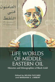 Downloading free books to nook Life Worlds of Middle Eastern Oil: Histories and Ethnographies of Black Gold  by Nelida Fuccaro, Mandana Limbert English version 9781399506151