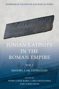 Title: Junian Latinity in the Roman Empire Volume 1: History, Law, Literature, Author: Pedro López Barja