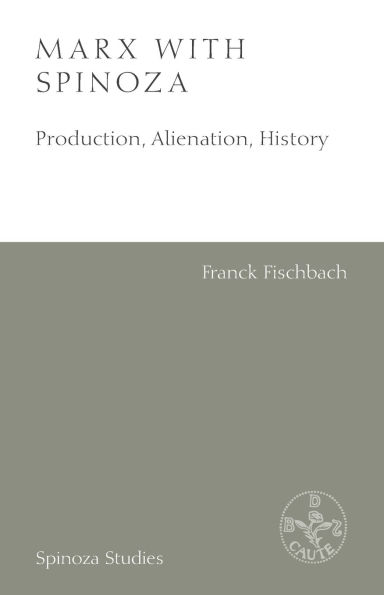 Marx with Spinoza: Production, Alienation, History