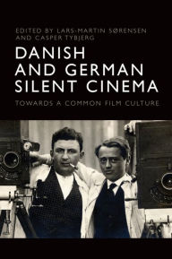 Title: Danish and German Silent Cinema: Towards a Common Film Culture, Author: Lars-Martin Sørensen