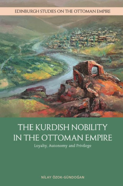 The Kurdish Nobility in the Ottoman Empire: Loyalty, Autonomy and Privilege